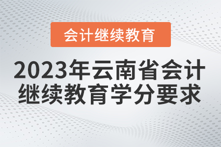 2023年云南省會(huì)計(jì)繼續(xù)教育學(xué)分要求