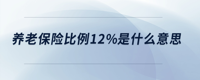 養(yǎng)老保險(xiǎn)比例12%是什么意思？