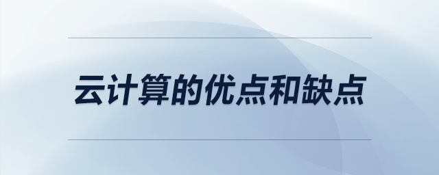 云計算的優(yōu)點(diǎn)和缺點(diǎn) 云計算的優(yōu)點(diǎn)和缺點(diǎn)