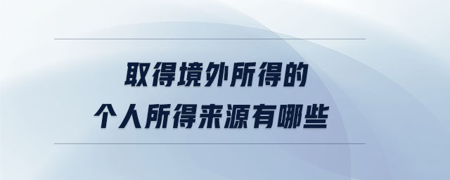 取得境外所得的個人所得來源有哪些 取得境外所得的個人所得來源有哪些