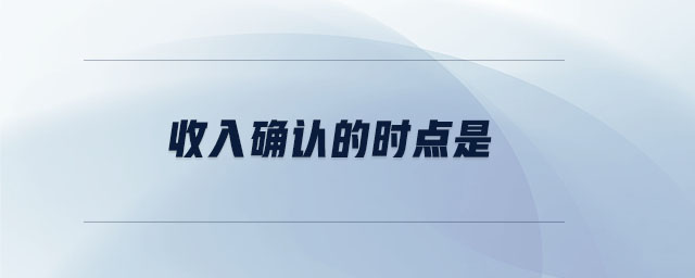 收入確認(rèn)的時(shí)點(diǎn)是