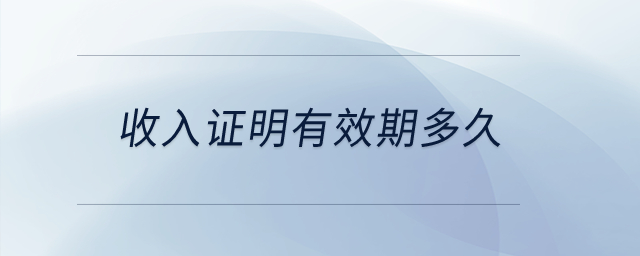 收入證明有效期多久？