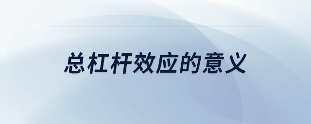 總杠桿效應(yīng)的意義 總杠桿效應(yīng)的意義