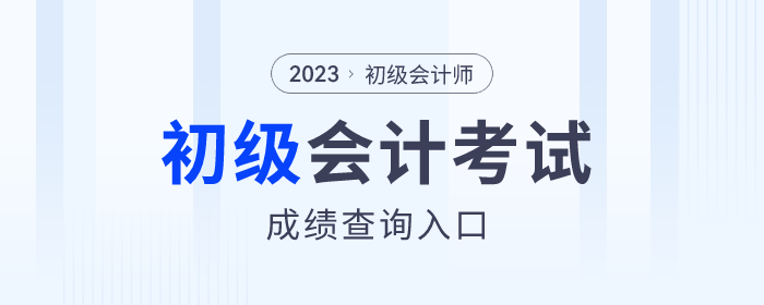 2023年各地初級會計考試成績查詢?nèi)肟诮袢臻_通，速來查分！