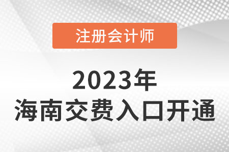 2023年海南注會考試交費入口已開通！你交費了嗎？