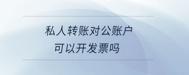 私人轉(zhuǎn)賬對(duì)公賬戶可以開(kāi)發(fā)票嗎