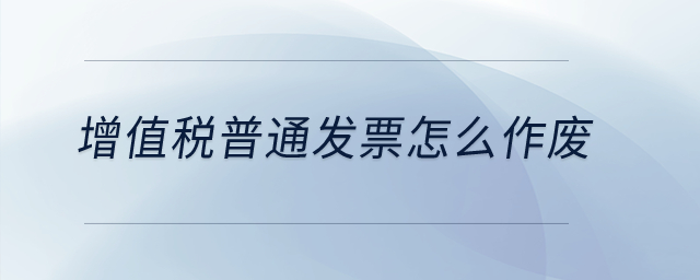 增值稅普通發(fā)票怎么作廢？