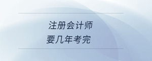 注冊會計(jì)師要幾年考完
