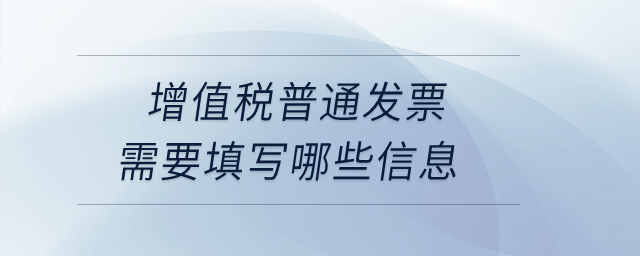 增值稅普通發(fā)票需要填寫哪些信息？