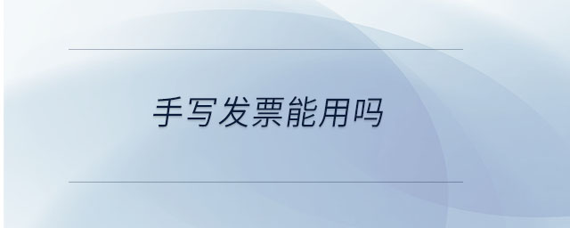 手寫發(fā)票能用嗎 手寫發(fā)票能用嗎