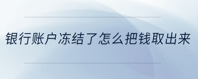 銀行賬戶凍結(jié)了怎么把錢取出來？