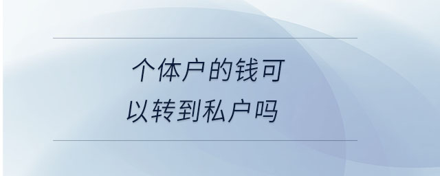 個體戶的錢可以轉(zhuǎn)到私戶嗎