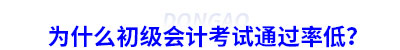 為什么初級會計(jì)考試通過率低？