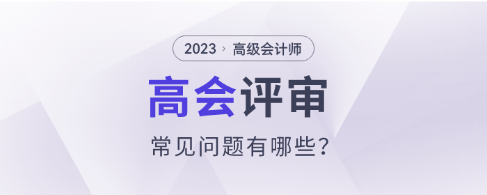 2023年高級會計師評審常見問題有哪些？
