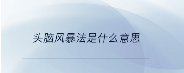 頭腦風(fēng)暴法是什么意思 頭腦風(fēng)暴法是什么意思