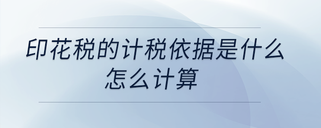 印花稅的計(jì)稅依據(jù)是什么？怎么計(jì)算？