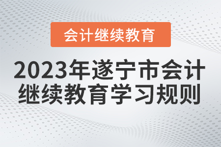2023年四川省遂寧市會計繼續(xù)教育學(xué)習(xí)規(guī)則