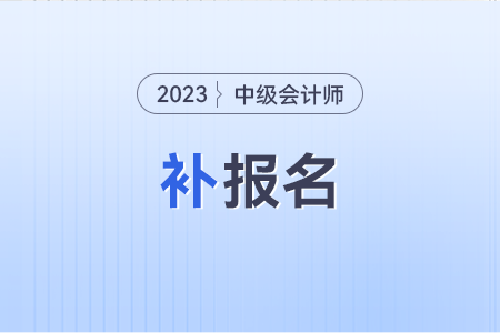 2023年中級(jí)會(huì)計(jì)職稱報(bào)名截止后，還有補(bǔ)報(bào)機(jī)會(huì)嗎？