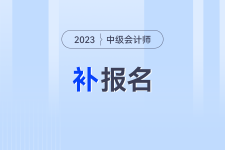 2023年中級(jí)會(huì)計(jì)考試可以補(bǔ)報(bào)名嗎？