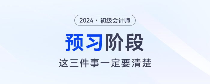 2024年初級(jí)會(huì)計(jì)預(yù)習(xí)階段毫無頭緒！那么這三件事一定要清楚！