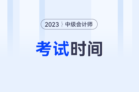 中級會計(jì)師2023年報(bào)名時間和考試時間？