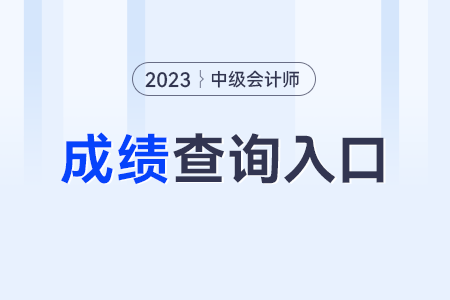 2023年中級會計職稱考試成績查詢?nèi)肟诠倬W(wǎng)？