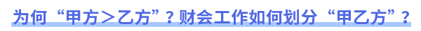 為何“甲方＞乙方”？財會工作如何劃分“甲乙方”？