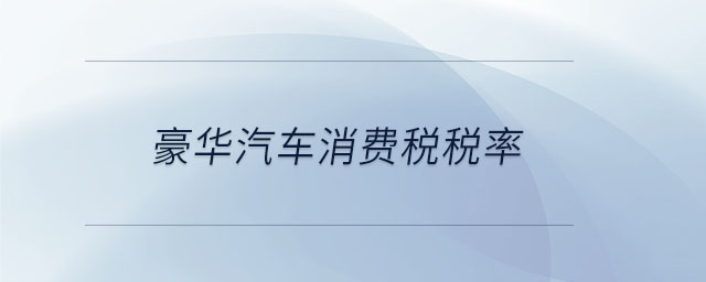 豪華汽車消費稅稅率 豪華汽車消費稅稅率
