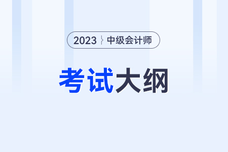 2023年中級(jí)會(huì)計(jì)考試大綱公布了嗎？在哪里？