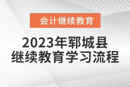 2023年山東省鄆城縣會計繼續(xù)教育學(xué)習(xí)流程