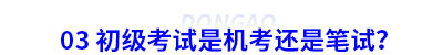 03 初級(jí)會(huì)計(jì)考試是機(jī)考還是筆試？