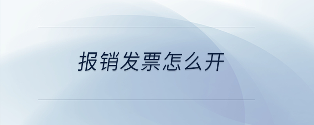 報(bào)銷(xiāo)發(fā)票怎么開(kāi)？