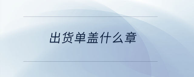 出貨單蓋什么章？