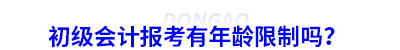 初級(jí)會(huì)計(jì)報(bào)考有年齡限制嗎？