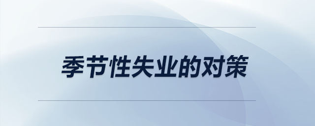季節(jié)性失業(yè)的對(duì)策