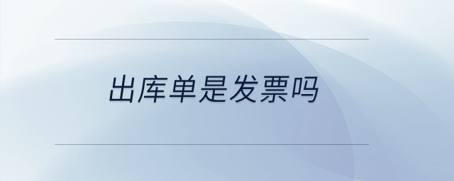 出庫(kù)單是發(fā)票嗎？