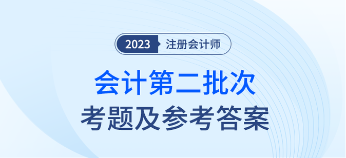 2023年注會會計考題及答案解析第二批次（考生回憶版）