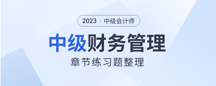 考前刷題！2023年中級(jí)會(huì)計(jì)《財(cái)務(wù)管理》章節(jié)習(xí)題速看！