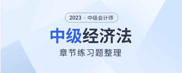 考前鞏固！2023年中級會計(jì)師《經(jīng)濟(jì)法》章節(jié)習(xí)題整理
