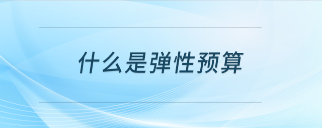 什么是彈性預(yù)算 什么是彈性預(yù)算