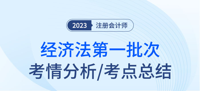 2023年注會(huì)經(jīng)濟(jì)法第一批次考點(diǎn)總結(jié)及考情分析 2023年注會(huì)經(jīng)濟(jì)法第一批次考點(diǎn)總結(jié)及考情分析