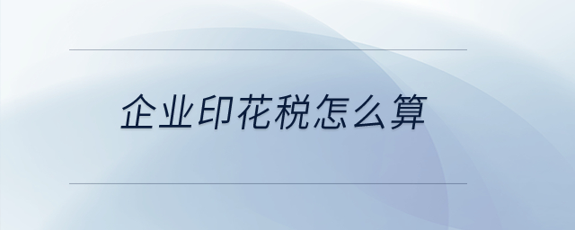 企業(yè)印花稅怎么算？
