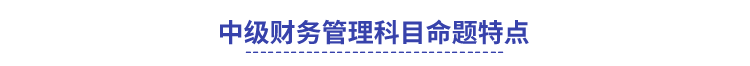 中級財(cái)務(wù)管理科目命題特點(diǎn)