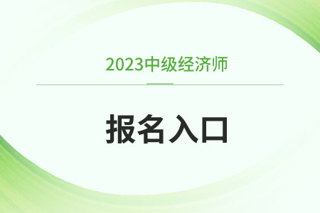 廣東省湛江中級經(jīng)濟師報名2023官網(wǎng)入口在哪？