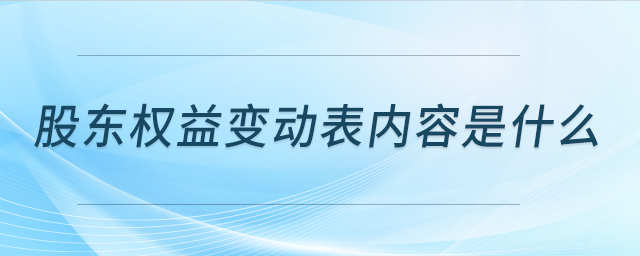 股東權(quán)益變動(dòng)表內(nèi)容是什么 股東權(quán)益變動(dòng)表內(nèi)容是什么