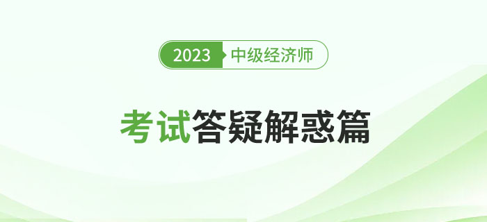 快速瀏覽：2023年中級(jí)經(jīng)濟(jì)師考試答疑解惑篇！