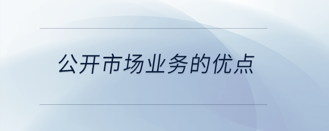 公開(kāi)市場(chǎng)業(yè)務(wù)的優(yōu)點(diǎn)？