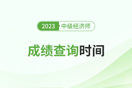 2023年廣東中級(jí)經(jīng)濟(jì)師成績公布時(shí)間在什么時(shí)候 2023年廣東中級(jí)經(jīng)濟(jì)師成績公布時(shí)間在什么時(shí)候