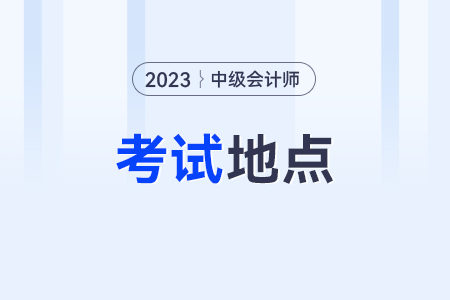 中級會計師考試地點一般安排在哪？