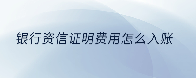 銀行資信證明費用怎么入賬？